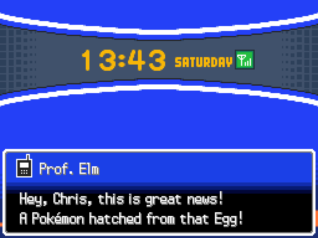 Phone call from Prof. Elm: Hey, Chris, this is great news!  A Pokémon hatched from that Egg!